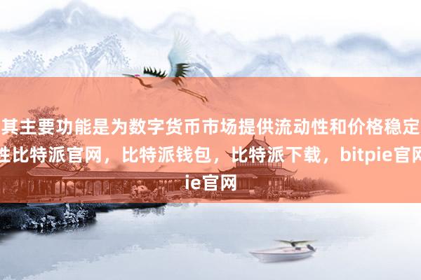 其主要功能是为数字货币市场提供流动性和价格稳定性比特派官网，比特派钱包，比特派下载，bitpie官网